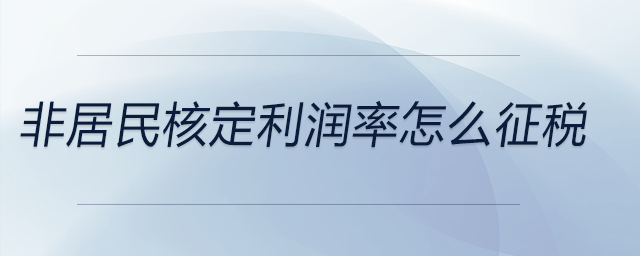 非居民核定利潤率怎么征稅