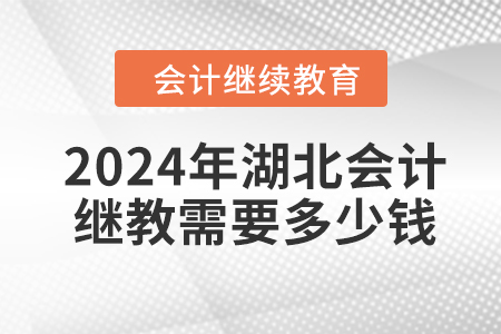 2024年湖北會(huì)計(jì)繼續(xù)教育需要多少錢？