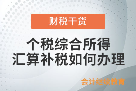 2023年個稅綜合所得匯算補稅如何辦理？