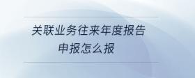 關(guān)聯(lián)業(yè)務(wù)往來年度報告申報怎么報