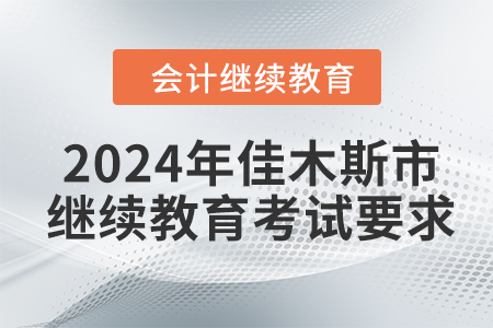 2024年佳木斯市會(huì)計(jì)繼續(xù)教育考試要求