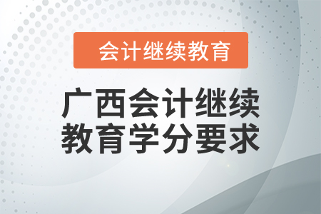 2024年廣西壯族自治區(qū)會(huì)計(jì)繼續(xù)教育學(xué)分要求
