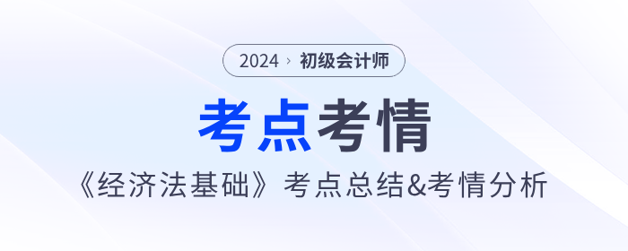 2024年初級(jí)會(huì)計(jì)《經(jīng)濟(jì)法基礎(chǔ)》第八批次考點(diǎn)總結(jié)及考情分析