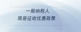 一般納稅人簡(jiǎn)易征收優(yōu)惠政策