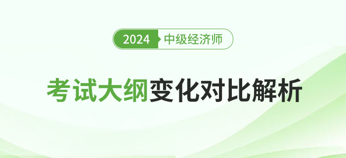 重要！2024年中級經(jīng)濟師考試大綱變化對比解析！