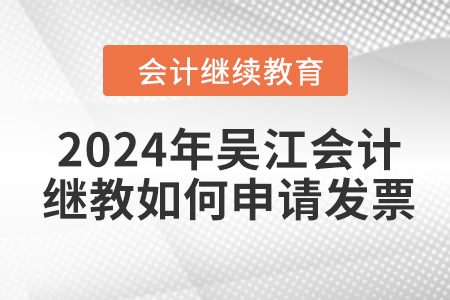 2024年吳江會計繼續(xù)教育如何申請發(fā)票？