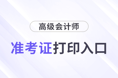 高級會計師準(zhǔn)考證打印入口考前幾天開放