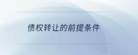 債權(quán)轉(zhuǎn)讓的前提條件
