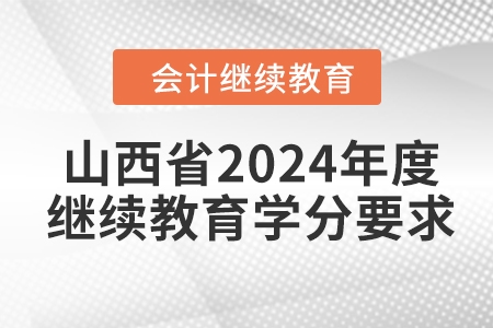 山西省2024年度會(huì)計(jì)人員繼續(xù)教育學(xué)分要求