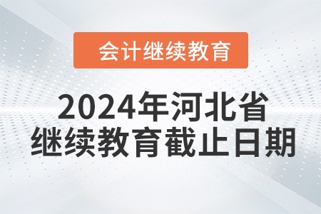 2024年河北省會(huì)計(jì)繼續(xù)教育截止日期