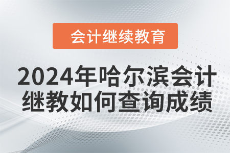 2024年哈爾濱會計繼續(xù)教育如何查詢成績？