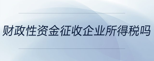 財政性資金征收企業(yè)所得稅嗎