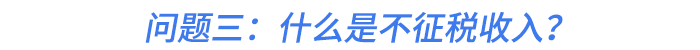 問(wèn)題三：什么是不征稅收入？