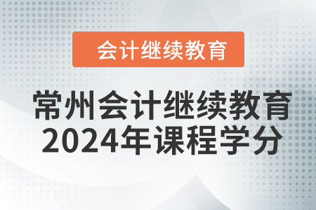 常州會(huì)計(jì)繼續(xù)教育2024年課程學(xué)分