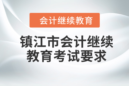 2024年鎮(zhèn)江市會計繼續(xù)教育考試要求