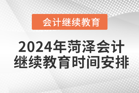 2024年菏澤會(huì)計(jì)繼續(xù)教育時(shí)間安排