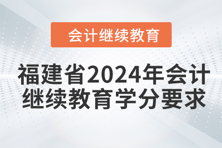 福建省2024年會(huì)計(jì)繼續(xù)教育學(xué)分要求