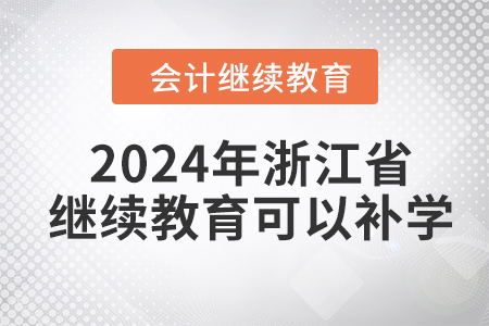 2024年浙江省會(huì)計(jì)繼續(xù)教育可以補(bǔ)學(xué)嗎？