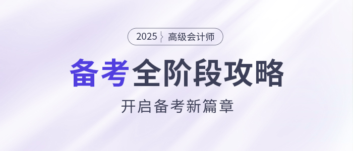 備考新篇章！2025年高級(jí)會(huì)計(jì)師全階段備考規(guī)劃！