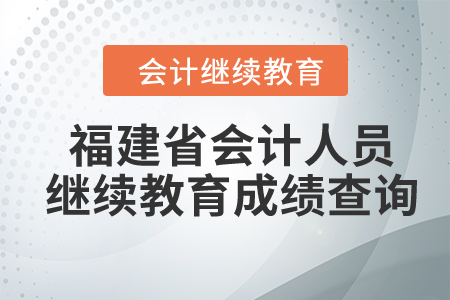 2024年福建省會(huì)計(jì)人員繼續(xù)教育成績(jī)查詢