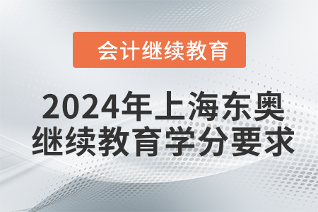 2024年上海東奧會(huì)計(jì)繼續(xù)教育學(xué)分要求