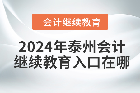 2024年泰州東奧會計繼續(xù)教育入口在哪？