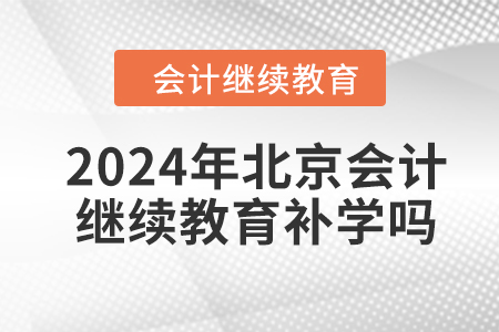 2024年北京會(huì)計(jì)人員繼續(xù)教育可以補(bǔ)學(xué)嗎？