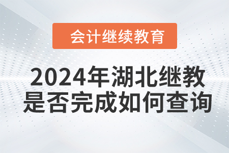 2024年湖北會(huì)計(jì)繼續(xù)教育是否完成如何查詢？