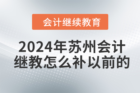 2024年蘇州會(huì)計(jì)繼續(xù)教育怎么補(bǔ)以前的？