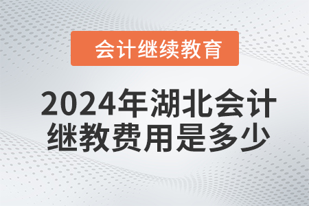 2024年湖北會(huì)計(jì)繼續(xù)教育費(fèi)用是多少？