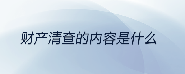 財(cái)產(chǎn)清查的內(nèi)容是什么