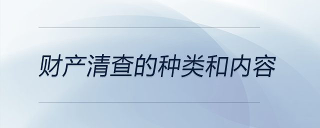 財(cái)產(chǎn)清查的種類(lèi)和內(nèi)容