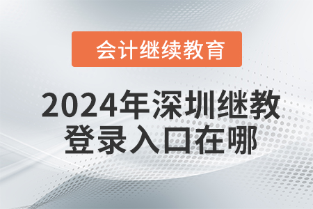 2024年深圳會(huì)計(jì)繼續(xù)教育平臺(tái)登錄入口在哪？