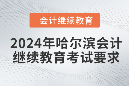 2024年哈爾濱會計人員繼續(xù)教育考試要求