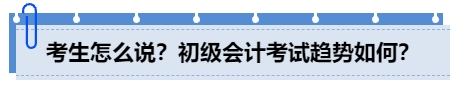 中級(jí)會(huì)計(jì)考生怎么說(shuō)？初級(jí)會(huì)計(jì)考試趨勢(shì)如何？