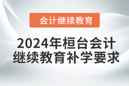 2024年桓臺(tái)會(huì)計(jì)繼續(xù)教育補(bǔ)學(xué)要求