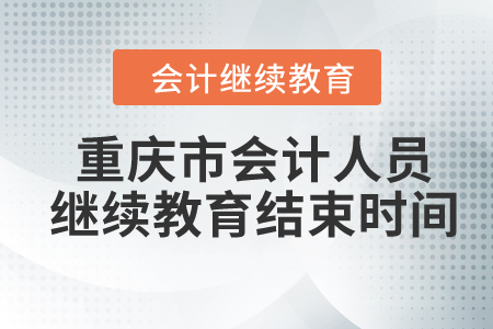 2024年重慶市會(huì)計(jì)人員繼續(xù)教育結(jié)束時(shí)間