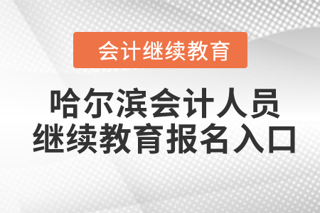 2024年哈爾濱會(huì)計(jì)人員繼續(xù)教育報(bào)名入口