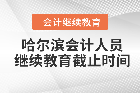 2024年哈爾濱會計人員繼續(xù)教育截止時間