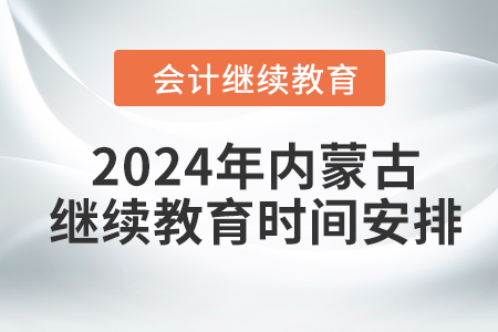 2024年內(nèi)蒙古自治區(qū)繼續(xù)教育時(shí)間安排