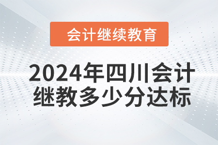 2024年四川會計繼續(xù)教育學(xué)分多少分達(dá)標(biāo)？