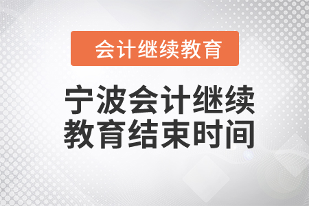 2024年寧波會計繼續(xù)教育結(jié)束時間 2024年寧波會計繼續(xù)教育結(jié)束時間