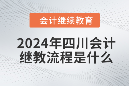 2024年四川會(huì)計(jì)繼續(xù)教育流程是什么？