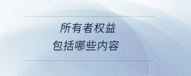 所有者權(quán)益包括哪些內(nèi)容