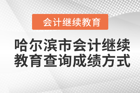 2024年哈爾濱市會計繼續(xù)教育查詢成績方式