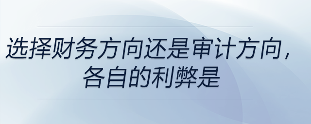 選擇財(cái)務(wù)方向還是審計(jì)方向，各自的利弊是