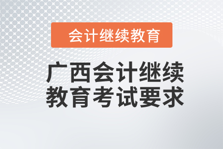 2024年廣西會(huì)計(jì)繼續(xù)教育考試要求