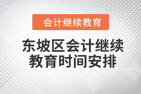 2024年東坡區(qū)會計繼續(xù)教育時間安排