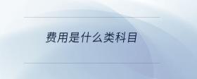 費(fèi)用是什么類科目