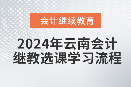 2024年云南會計繼續(xù)教育選課學習流程